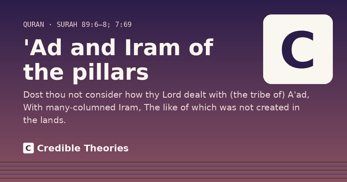 'Ad and Iram of the pillars: Dost thou not consider how thy Lord dealt with (the tribe of) A'ad, With many-columned Iram, The like of…