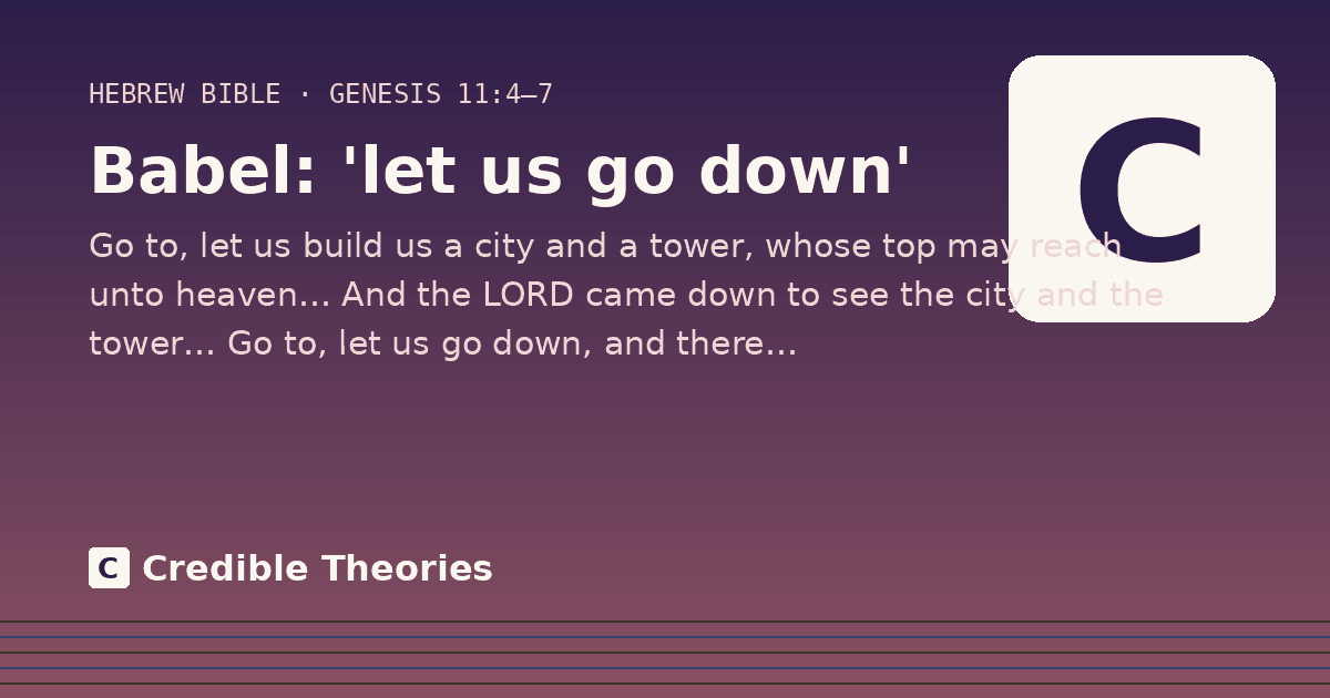 Babel: 'let us go down': Go to, let us build us a city and a tower, whose top may reach unto heaven… And the LORD came down to see…