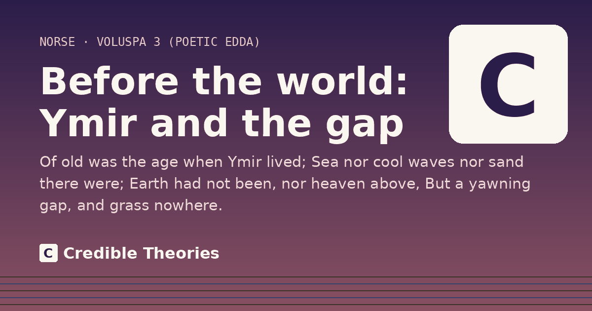 Before the world: Ymir and the gap: Of old was the age when Ymir lived; Sea nor cool waves nor sand there were; Earth had not been, nor heaven…