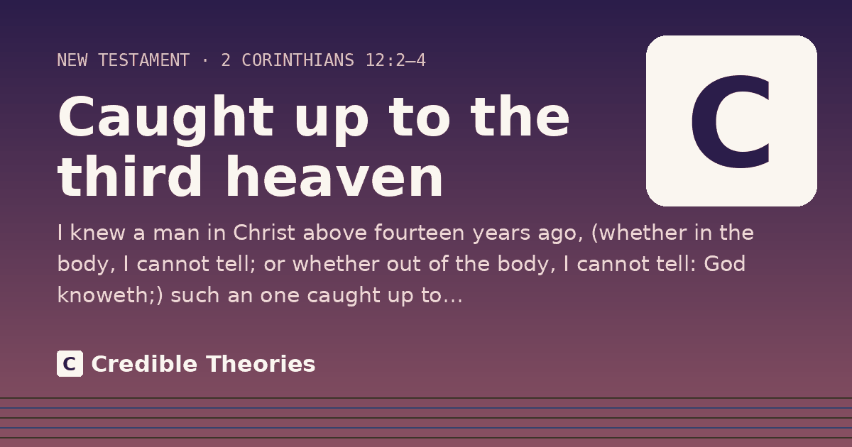 Caught up to the third heaven: I knew a man in Christ above fourteen years ago, (whether in the body, I cannot tell; or whether out of the…