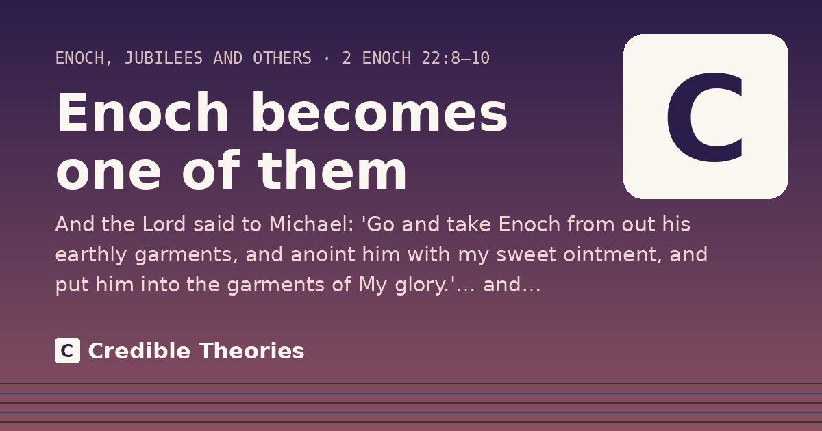 Enoch becomes one of them: And the Lord said to Michael: 'Go and take Enoch from out his earthly garments, and anoint him with my sweet…