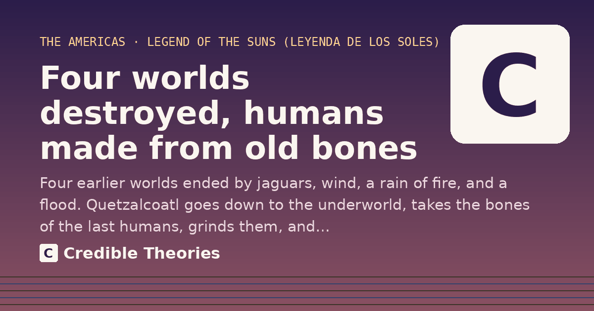 Four worlds destroyed, humans made from old bones: Four earlier worlds ended by jaguars, wind, a rain of fire, and a flood. Quetzalcoatl goes down to the…