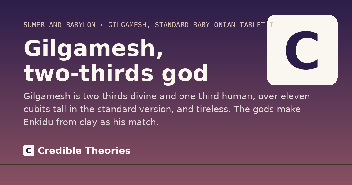 Gilgamesh, two-thirds god: Gilgamesh is two-thirds divine and one-third human, over eleven cubits tall in the standard version, and…