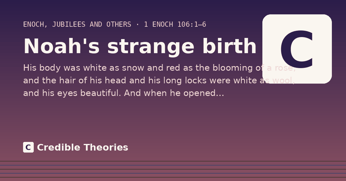 Noah's strange birth: His body was white as snow and red as the blooming of a rose, and the hair of his head and his long locks…