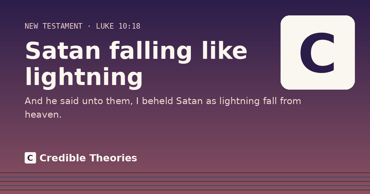Satan falling like lightning: And he said unto them, I beheld Satan as lightning fall from heaven.