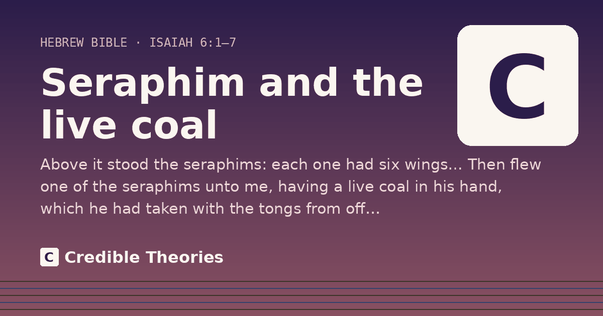 Seraphim and the live coal: Above it stood the seraphims: each one had six wings… Then flew one of the seraphims unto me, having a live…