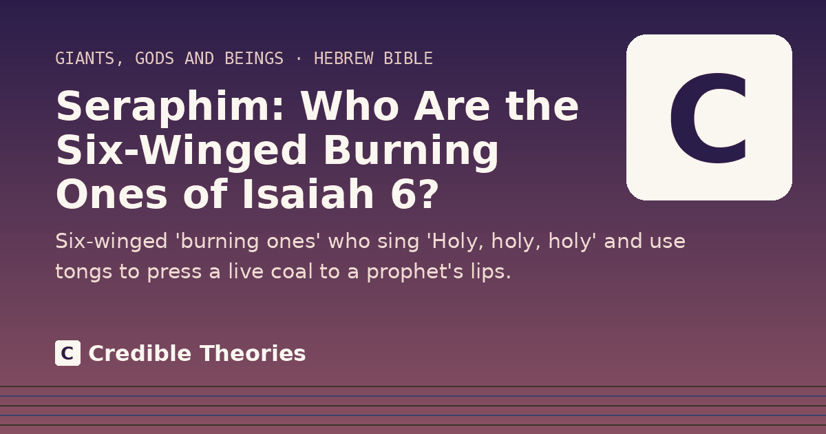 Title card reading "Seraphim: Who Are the Six-Winged Burning Ones of Isaiah 6?" from Credible Theories