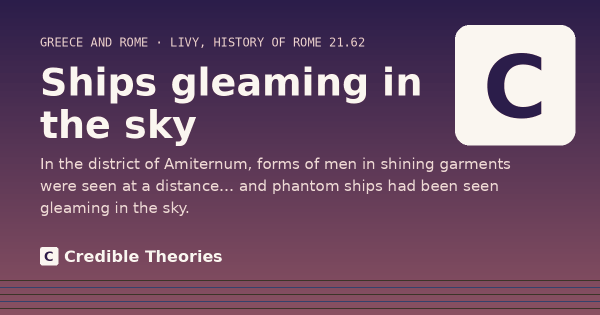 Ships gleaming in the sky: In the district of Amiternum, forms of men in shining garments were seen at a distance… and phantom ships…