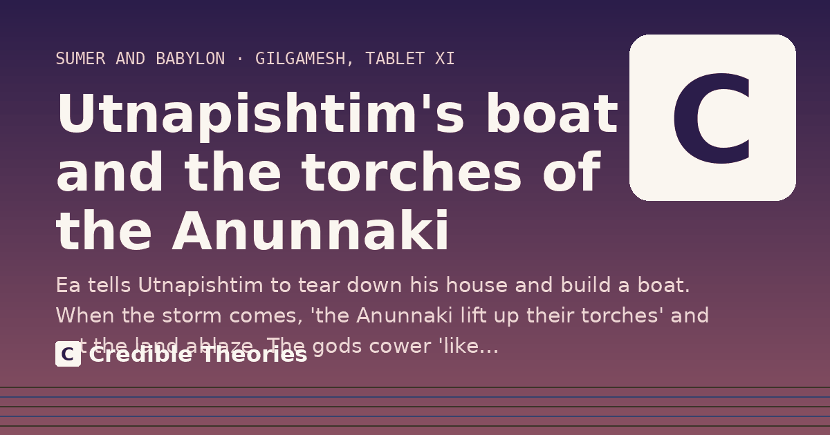 Utnapishtim's boat and the torches of the Anunnaki: Ea tells Utnapishtim to tear down his house and build a boat. When the storm comes, 'the Anunnaki lift up…